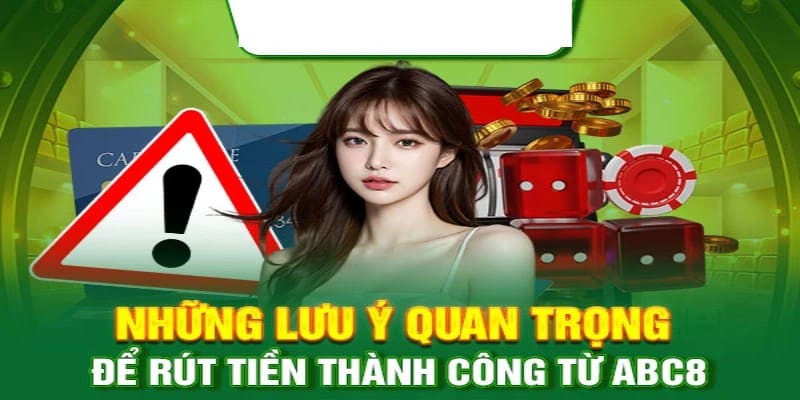 Những điều cần lưu ý khi rút tiền ABC8 cơ bản nhất